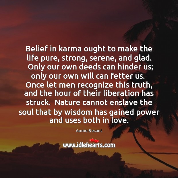 Belief in karma ought to make the life pure, strong, serene, and Annie Besant Picture Quote