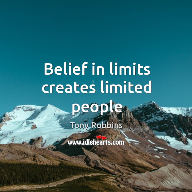 Belief in limits creates limited people Tony Robbins Picture Quote