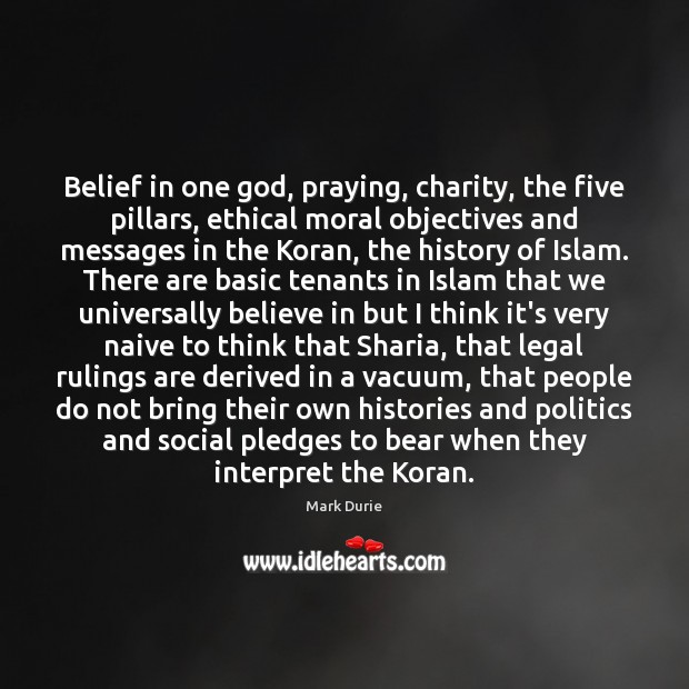 Belief in one God, praying, charity, the five pillars, ethical moral objectives Mark Durie Picture Quote
