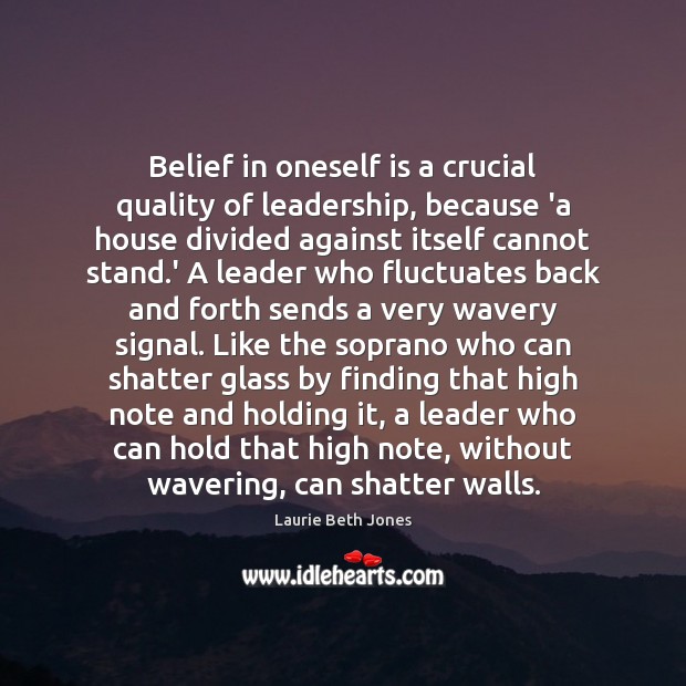Belief in oneself is a crucial quality of leadership, because ‘a house Image