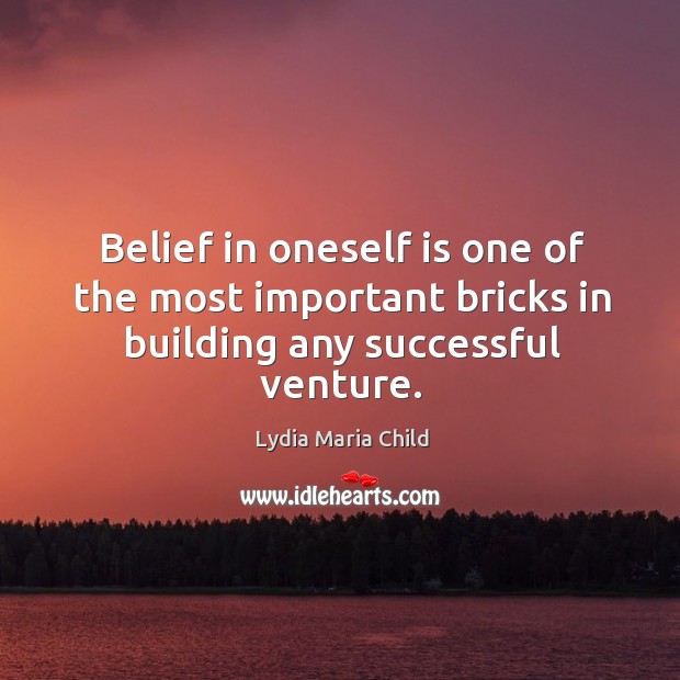 Belief in oneself is one of the most important bricks in building any successful venture. Lydia Maria Child Picture Quote