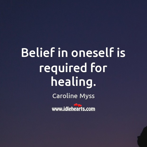 Belief in oneself is required for healing. Caroline Myss Picture Quote