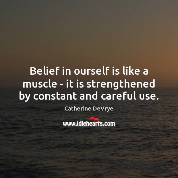 Belief in ourself is like a muscle – it is strengthened by constant and careful use. Catherine DeVrye Picture Quote
