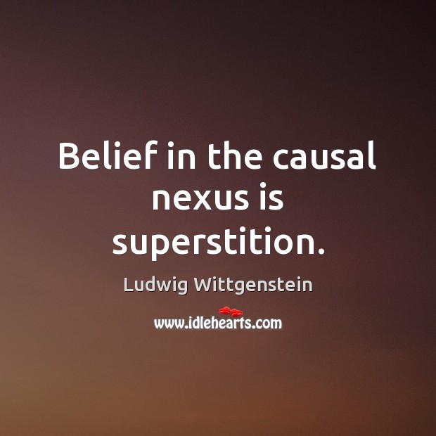 Belief in the causal nexus is superstition. Ludwig Wittgenstein Picture Quote