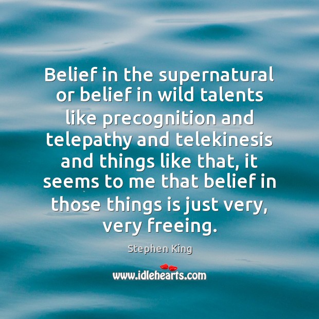 Belief in the supernatural or belief in wild talents like precognition and Stephen King Picture Quote