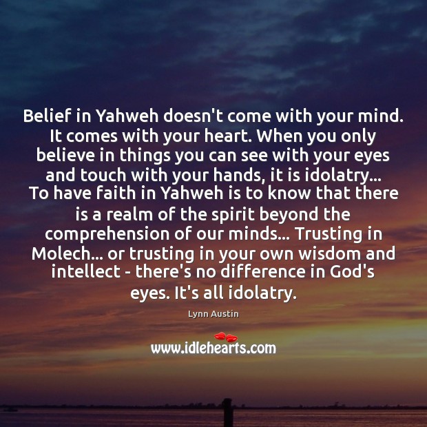 Belief in Yahweh doesn’t come with your mind. It comes with your Lynn Austin Picture Quote