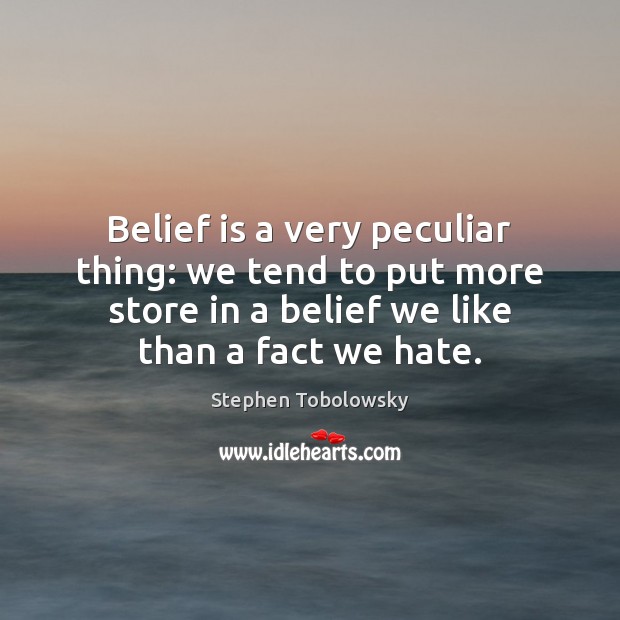Belief is a very peculiar thing: we tend to put more store Stephen Tobolowsky Picture Quote