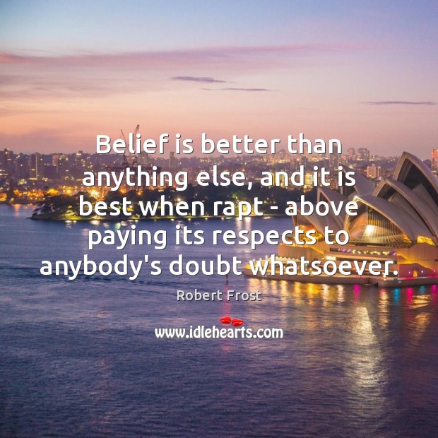 Belief is better than anything else, and it is best when rapt Belief Quotes Image