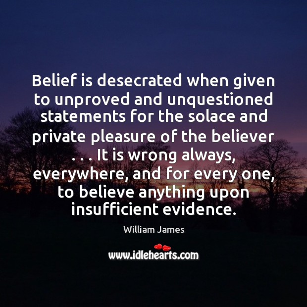 Belief is desecrated when given to unproved and unquestioned statements for the Belief Quotes Image