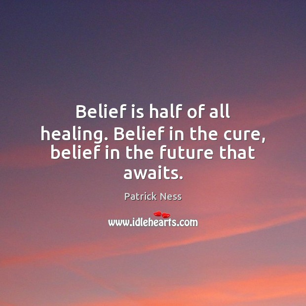 Belief is half of all healing. Belief in the cure, belief in the future that awaits. Belief Quotes Image