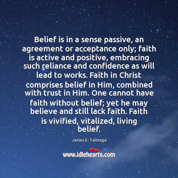 Belief is in a sense passive, an agreement or acceptance only; faith Belief Quotes Image