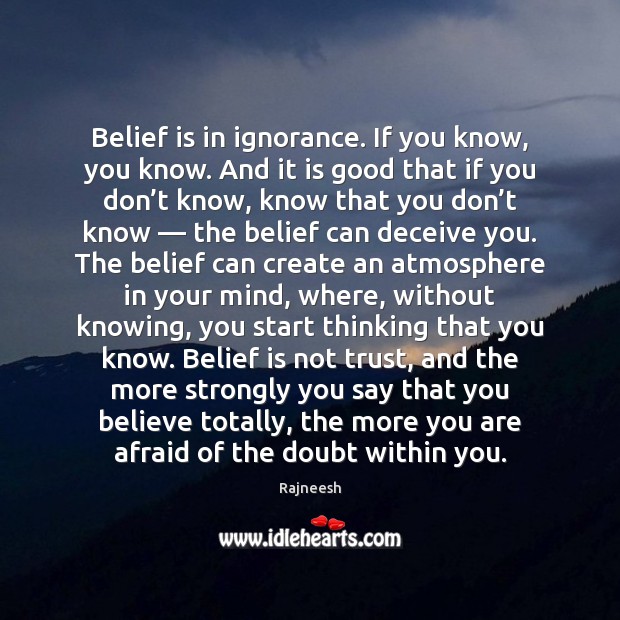Belief is in ignorance. If you know, you know. And it is Belief Quotes Image