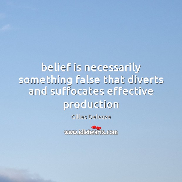 Belief is necessarily something false that diverts and suffocates effective production Belief Quotes Image