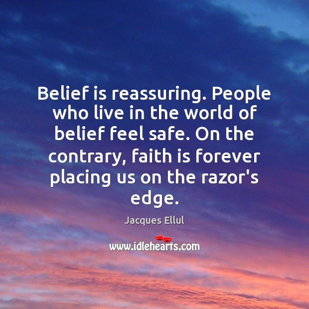 Belief is reassuring. People who live in the world of belief feel Belief Quotes Image