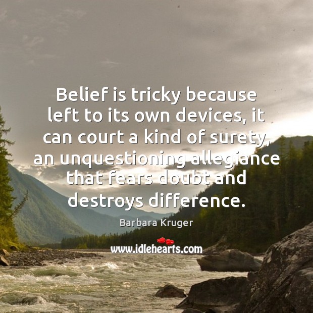 Belief is tricky because left to its own devices, it can court Barbara Kruger Picture Quote