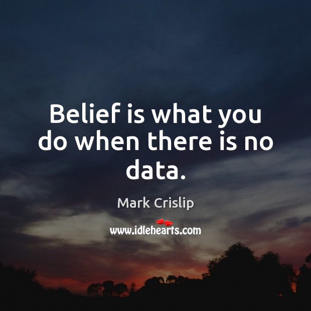 Belief is what you do when there is no data. Belief Quotes Image