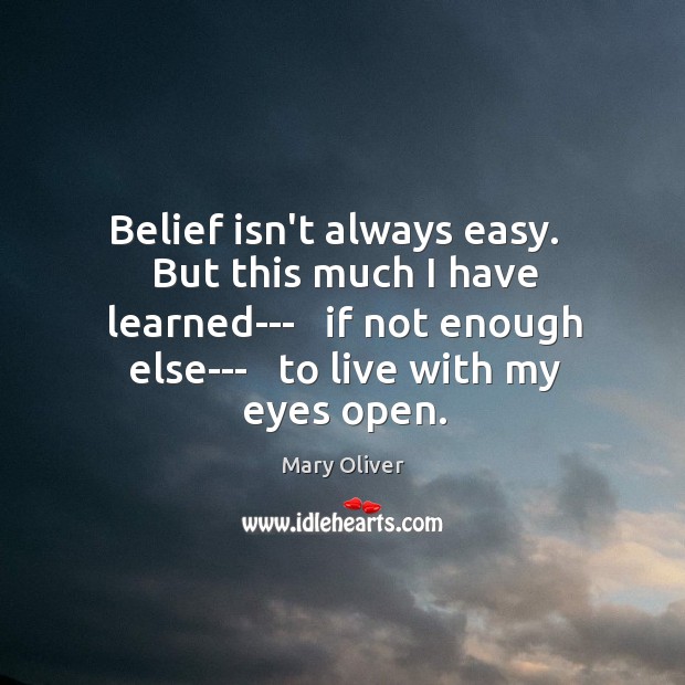 Belief isn’t always easy.   But this much I have learned—   if not Mary Oliver Picture Quote