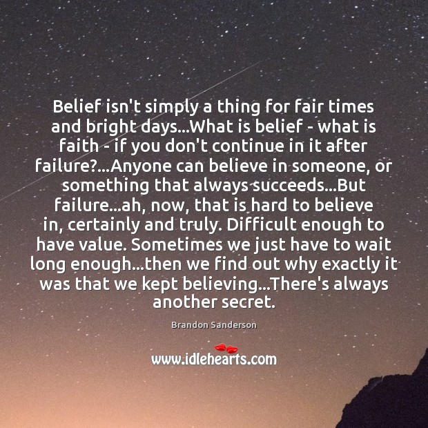 Belief isn’t simply a thing for fair times and bright days…What Brandon Sanderson Picture Quote