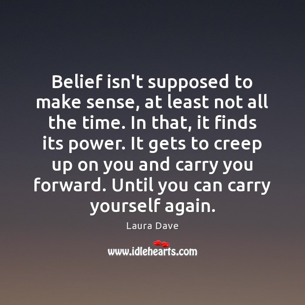 Belief isn’t supposed to make sense, at least not all the time. Laura Dave Picture Quote