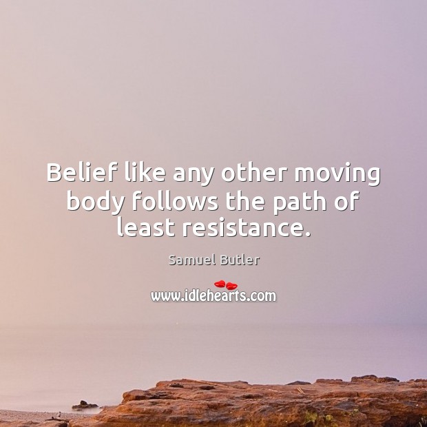 Belief like any other moving body follows the path of least resistance. Samuel Butler Picture Quote