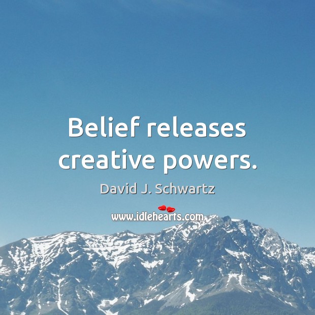 Belief releases creative powers. David J. Schwartz Picture Quote