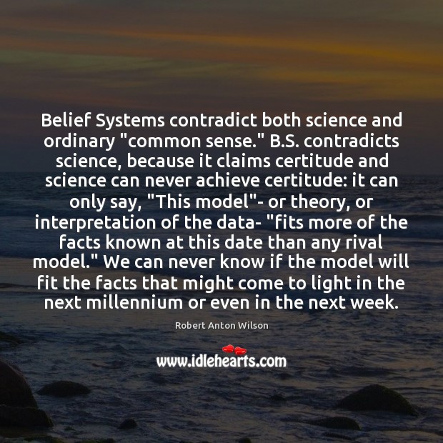 Belief Systems contradict both science and ordinary “common sense.” B.S. contradicts Robert Anton Wilson Picture Quote