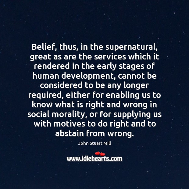 Belief, thus, in the supernatural, great as are the services which it John Stuart Mill Picture Quote
