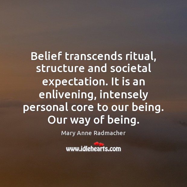 Belief transcends ritual, structure and societal expectation. It is an enlivening, intensely Image