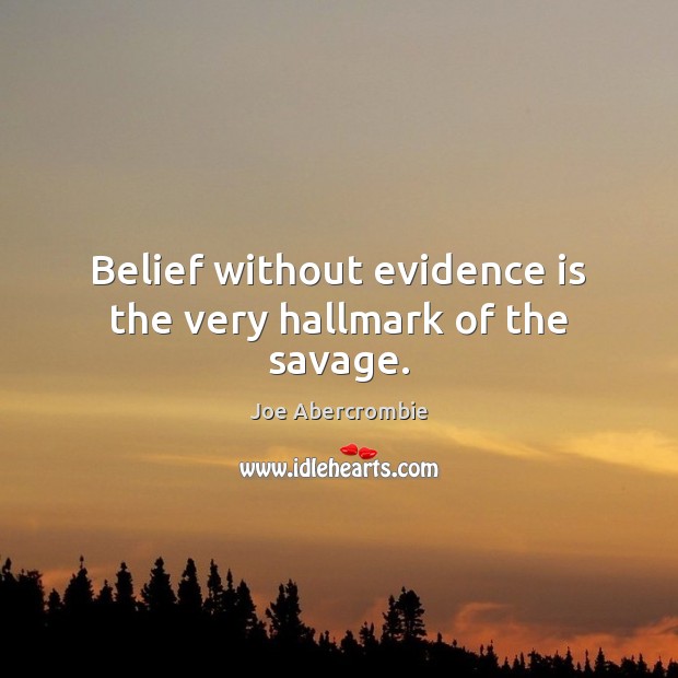 Belief without evidence is the very hallmark of the savage. Image