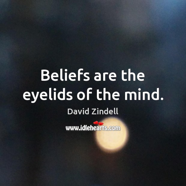 Beliefs are the eyelids of the mind. David Zindell Picture Quote