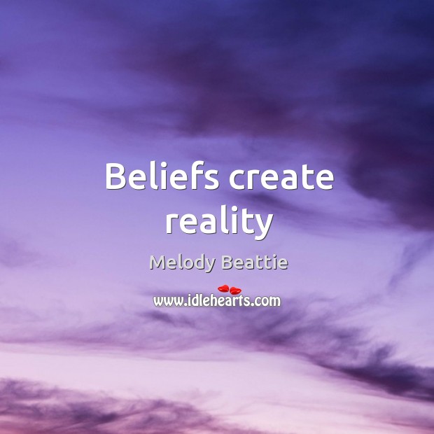 Beliefs create reality Melody Beattie Picture Quote