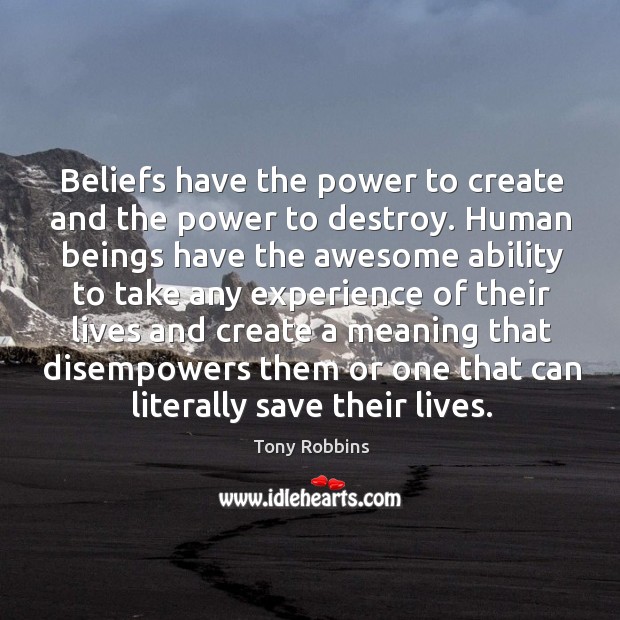Beliefs have the power to create and the power to destroy. Image