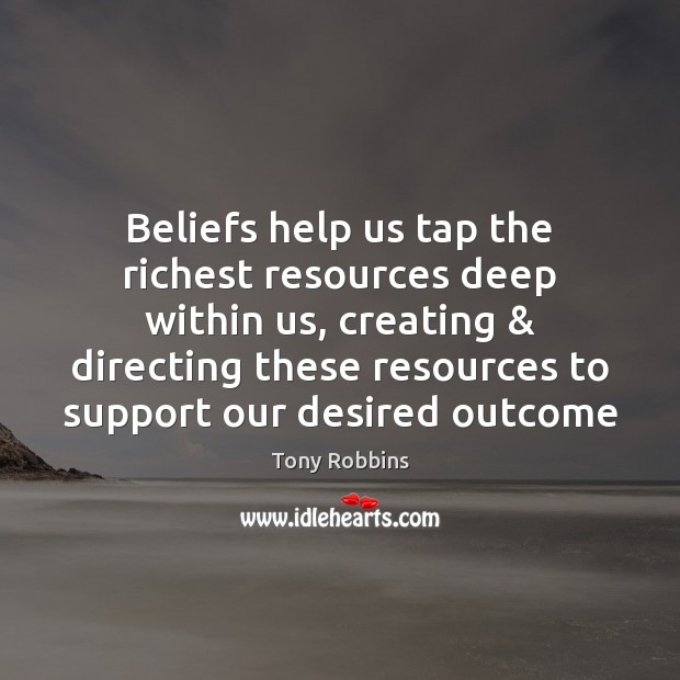 Beliefs help us tap the richest resources deep within us, creating & directing Tony Robbins Picture Quote