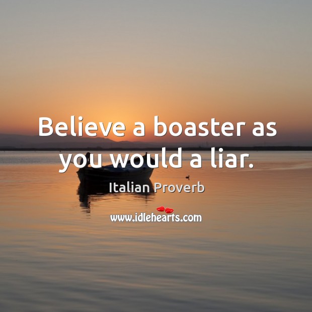 Believe a boaster as you would a liar. Image
