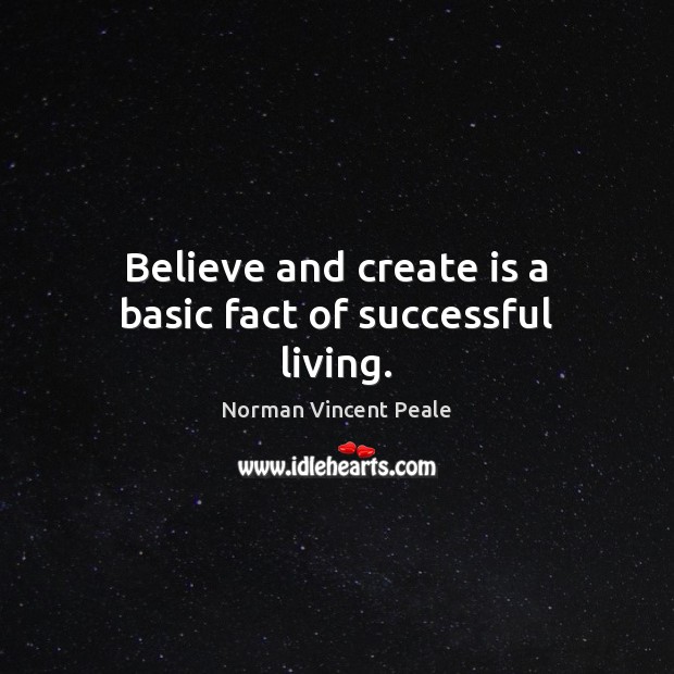 Believe and create is a basic fact of successful living. Norman Vincent Peale Picture Quote