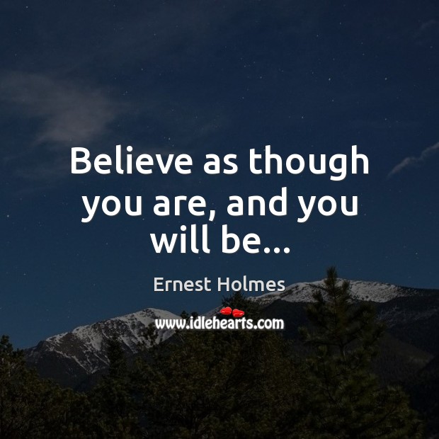 Believe as though you are, and you will be… Image