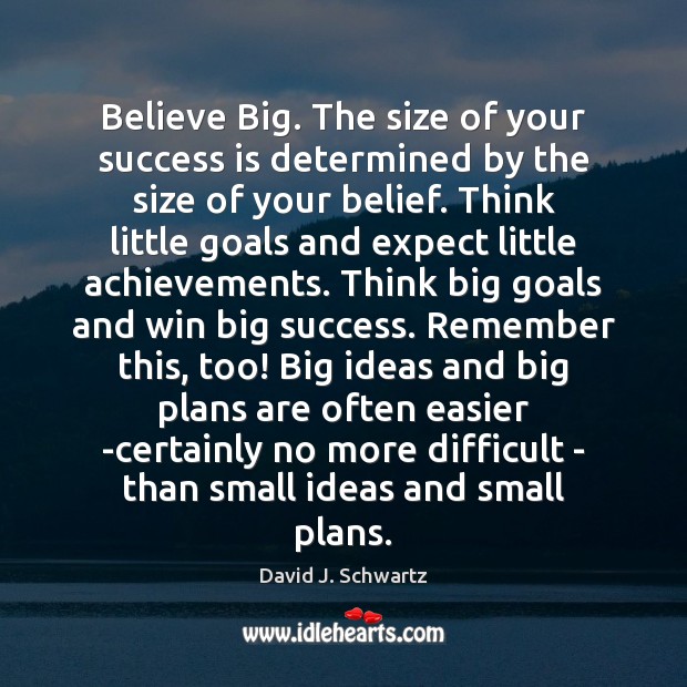 Believe Big. The size of your success is determined by the size David J. Schwartz Picture Quote
