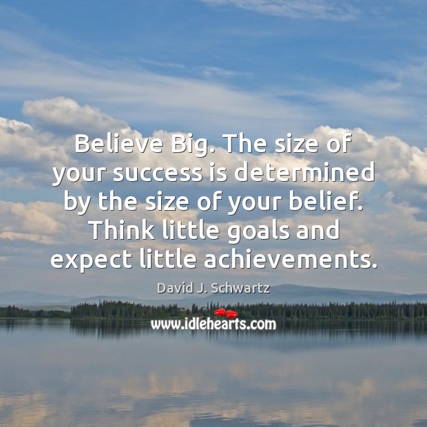 Believe Big. The size of your success is determined by the size David J. Schwartz Picture Quote