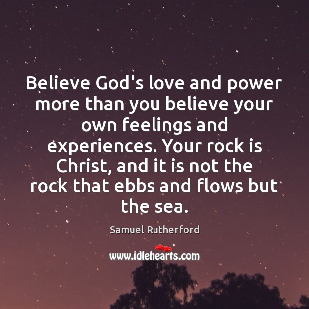 Believe God’s love and power more than you believe your own feelings Samuel Rutherford Picture Quote