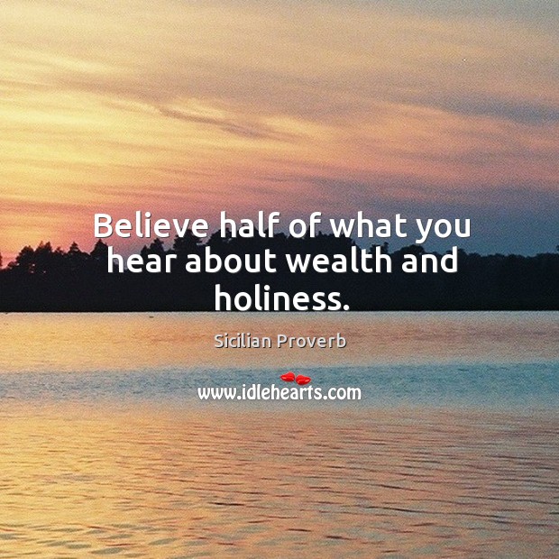 Believe half of what you hear about wealth and holiness. Sicilian Proverbs Image