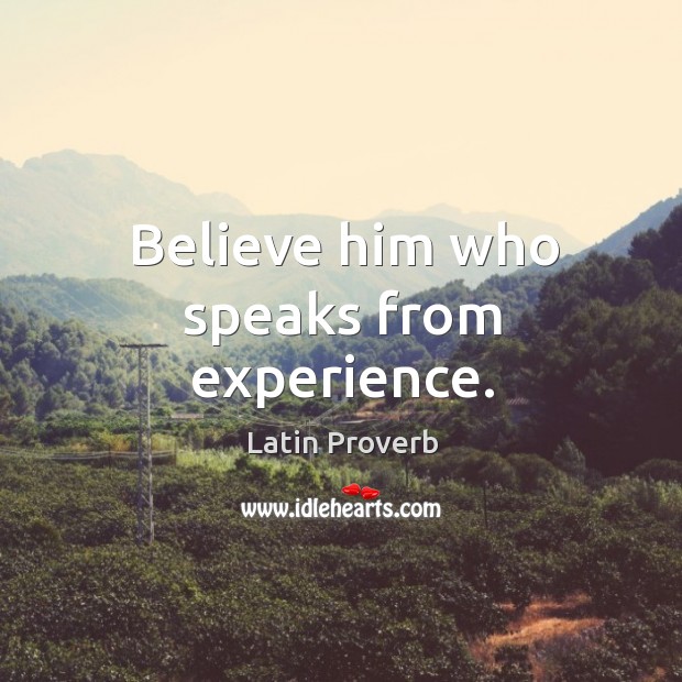 Believe him who speaks from experience. Image