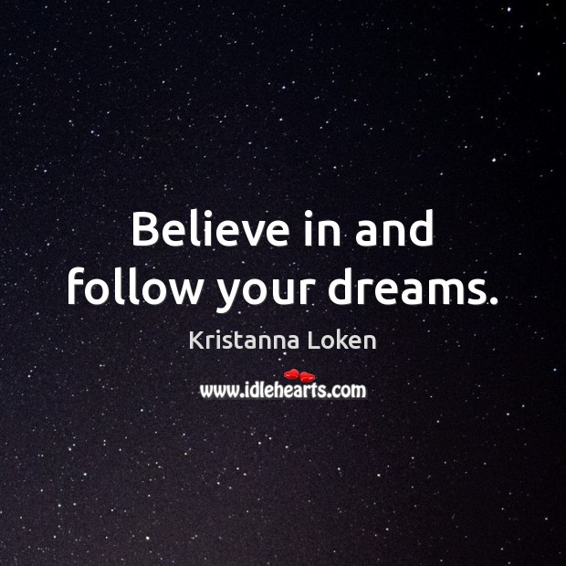 Believe in and follow your dreams. Kristanna Loken Picture Quote