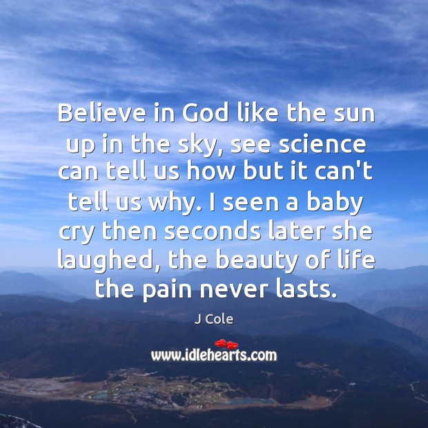Believe in God like the sun up in the sky, see science J Cole Picture Quote