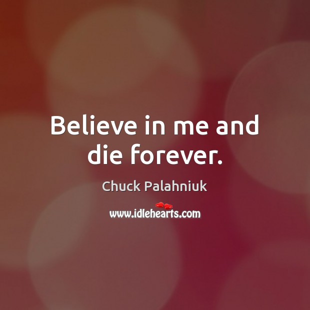 Believe in me and die forever. Chuck Palahniuk Picture Quote
