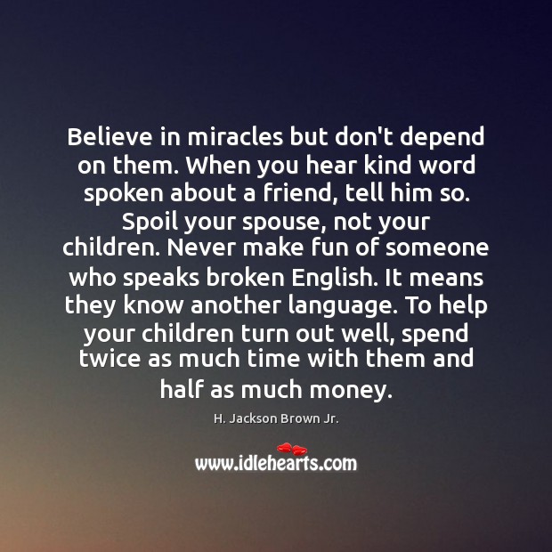 Believe in miracles but don’t depend on them. When you hear kind H. Jackson Brown Jr. Picture Quote