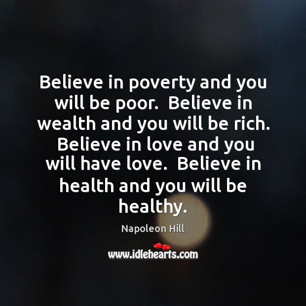 Believe in poverty and you will be poor.  Believe in wealth and Image