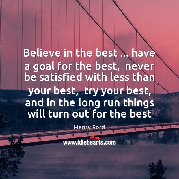Believe in the best … have a goal for the best,  never be Henry Ford Picture Quote