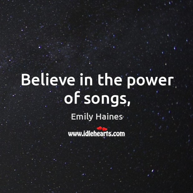 Believe in the power of songs, Emily Haines Picture Quote