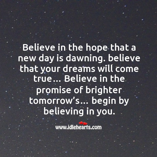 Believe in the promise of brighter tomorrow’s… begin by believing in you. Promise Quotes Image