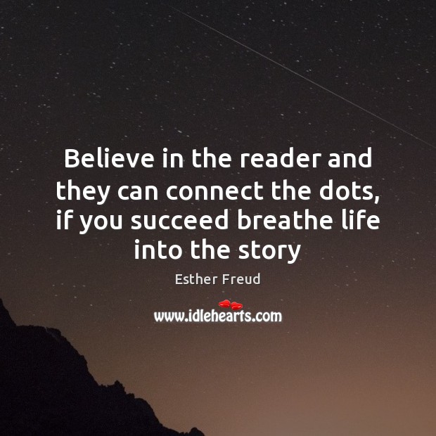 Believe in the reader and they can connect the dots, if you Esther Freud Picture Quote